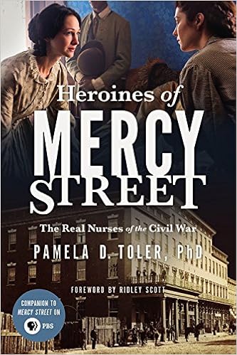 Heroines Of Mercy Street The Real Nurses Of The Civil War Toler Phd Pamela D Scott Ridley Amazon Com Books