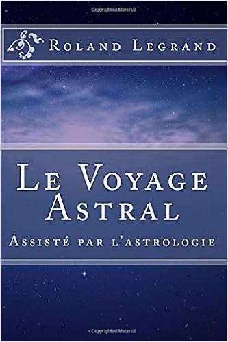 Amazon Fr Le Voyage Astral Assiste Par L Astrologie Legrand Roland Livres
