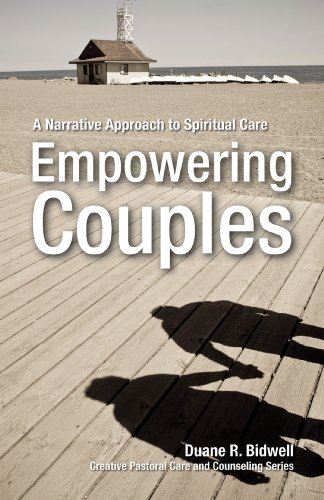 Empowering Couples: A Narrative Approach to Spiritual Care (Creative Pastoral Care and Counseling) by Duane R. Bidwell