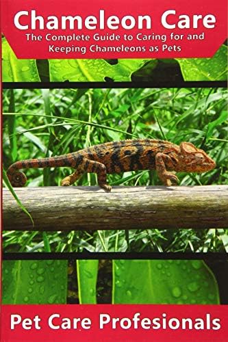 Chameleon Care: The Complete Guide to Caring for and Keeping Chameleons as Pets (Carpet, Four-Horned, Flap-Necked, Fischer's, Jackson's, Meller's, Veiled, Panther, Oustalet's)