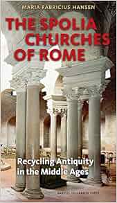 The Spolia Churches Of Rome Recycling Antiquity In The