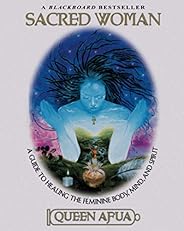 Sacred Woman: A Guide to Healing the Feminine Body, Mind, and Spirit