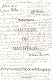 Calculus On Manifolds: A Modern Approach To Classical Theorems Of Advanced Calculus