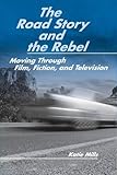 The Road Story and the Rebel: Moving Through Film, Fiction, and Television