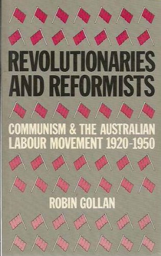 Revolutionaries and Reformists: Communism and the Australian Labour Movement, 1920-50