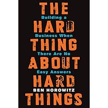 The Hard Thing About Hard Things: Building a Business When There Are No Easy Answers