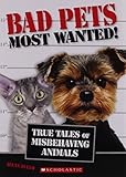 Bad Pets Most Wanted! True Tales of Misbehaving Animals