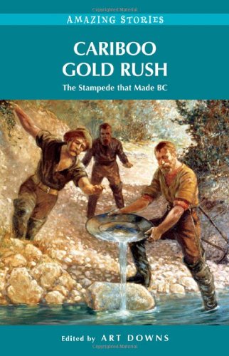 !B.e.s.t Cariboo Gold Rush: The Stampede that Made BC (Amazing Stories)<br />[W.O.R.D]