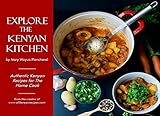 Explore the Kenyan Kitchen: Authentic Kenyan Recipes for the Home Cook by Mary Wayua Plancherel