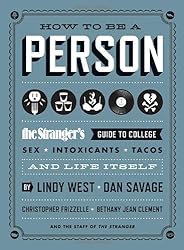 How to Be a Person: The Stranger's Guide to College, Sex, Intoxicants, Tacos, and Life Itself