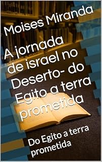 Livro A jornada de israel no Deserto- do Egito a terra prometida: Do Egito a terra prometida