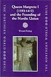 Queen Margrethe I, 1353-1412, and the Founding of the Nordic Union (Northern World, V. 9) by 