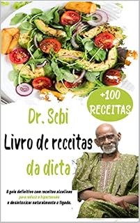 Livro Dr. Sebi Livro de receitas da dieta: O guia definitivo com receitas alcalinas para reduzir a hipertensão e desintoxicar naturalmente o fígado.