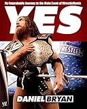 Yes: My Improbable Journey to the Main Event of WrestleMania by Daniel Bryan, Craig Tello
