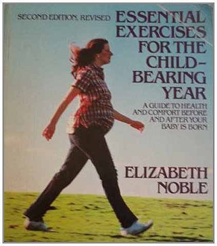 Essential Exercises for the Childbearing Year: A Guide to Health and Comfort Before and After Your Baby is Born