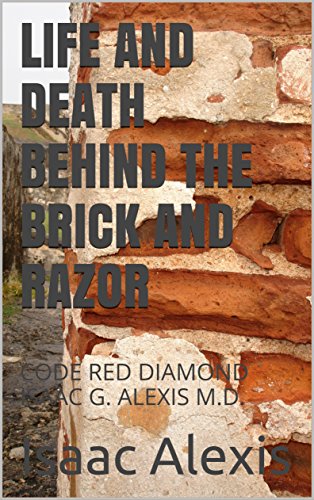 LIFE AND DEATH BEHIND THE BRICK AND RAZOR: CODE RED DIAMOND ISAAC G. ALEXIS M.D. by Isaac Alexis