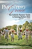 Parenting with Grace: The Catholic Parents' Guide to Raising almost Perfect Kids