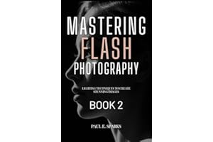 Mastering Flash Photography Book 2: Lighting Techniques to Create Stunning Images (Mastering Flash Photography Books)