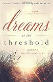 Dreams at the Threshold: Guidance, Comfort, and Healing at the End of Life by Jeanne Van Bronkhorst
