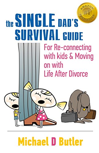 Single Dad's Survival Guide: For Re-Connecting with Your Kids & Moving on with Life After Divorce (the Single Parents' Survival Guide Book 1)