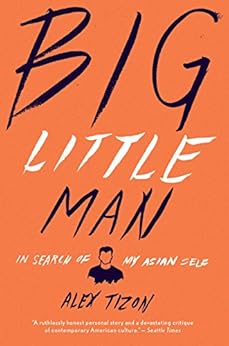 Big Little Man: In Search of My Asian Self by [Tizon, Alex]