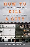 How to Kill a City: Gentrification, Inequality, and the Fight for the Neighborhood