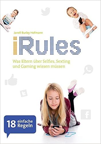 iRules: Was Eltern über Selfies, Sexting und Gaming wissen müssen, by Janell Burley Hofmann iRules: Was Eltern über Selfies, Sexting und Gaming wissen müssen, by Janell Burley Hofmann