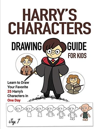 Harry’s Characters Drawing Guide For Kids: Learn to Draw Your Favorite 25 Harry’s Characters in one Day