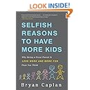 Selfish Reasons to Have More Kids: Why Being a Great Parent is Less Work and More Fun Than You Think
