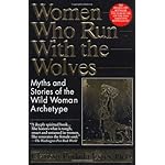 Women Who Run With the Wolves: Myths and Stories of the Wild Woman Archetype