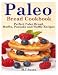 Paleo Bread Cookbook: Perfect Paleo Bread, Muffin, Pancake and Waffle Recipes by M.T Susan
