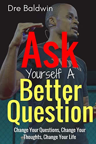 Ask Yourself A Better Question: Change your Questions, Change Your Thoughts, and Change Your Life at Amazon