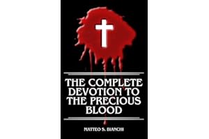 The Complete Devotion To The Precious Blood: Powerful Novena, Litany, & Chaplet To The Blessed Saviour In Times Of Great Need