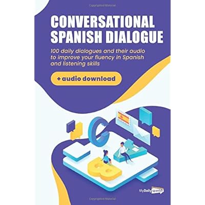 Conversational Spanish Dialogues: Over 100 Spanish Conversations with their audio dialogues (+Audio Files Download) (Spanish Conversation Audio) Conversational Spanish Dialogues: Over 100 Spanish Conversations with their audio dialogues (+Audio Files Download) (Spanish Conversation Audio)