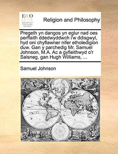 Pregeth Yn Dangos Yn Eglur Nad Oes Perffaith Ddedwyddwch I'w Ddisgwyl, Hyd Oni Chyflawner Nifer Etholedigion Duw. Gan y Parchedig Mr. Samuel Johnson, ... O'r Saisneg, Gan Hugh Williams, ... (Welsh) Paperback – Import, 28 May 2010