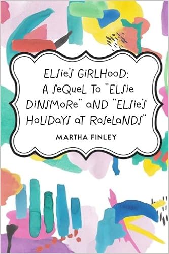 Elsie S Girlhood A Sequel To Elsie Dinsmore And Elsie S Holidays At Roselands Finley Martha 9781523279470 Amazon Com Books