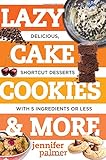 Lazy Cake Cookies & More: Delicious, Shortcut Desserts with 5 Ingredients or Less