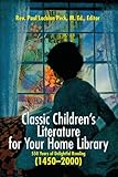 Classic Children's Literature for Your Home Library: 550 Years of Delightful Reading (1450-2000) by Paul Peck
