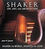 Shaker Life, Art, and Architecture: Hands to Work, Hearts to God by