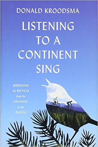 Listening to a Continent Sing: Birdsong by Bicycle from the Atlantic to the Pacific, by Donald Kroodsma