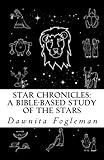 Star Chronicles: A Bible Based Study of the Stars: Constellations and Gospel Prophecy by Dawnita Fogleman