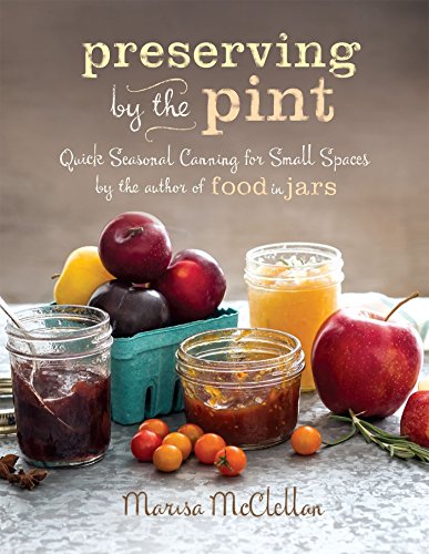 Download Preserving by the Pint: Quick Seasonal Canning for Small Spaces from the author of Food in Jars Download Preserving by the Pint: Quick Seasonal Canning for Small Spaces from the author of Food in Jars