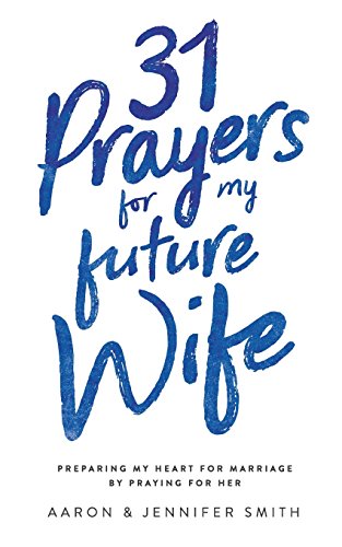 31 Prayers for My Future Wife: Preparing My Heart for Marriage 31 Prayers for My Future Wife: Preparing My Heart for Marriage
