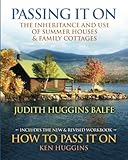 Passing It On: The Inheritance and Use of Summer Houses and Family Cottages - Including the workbook: How To Pass It On by Ken Huggins