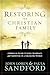 Restoring the Christian Family: A Biblical Guide to Love, Marriage, and Parenting In A Changing World by John Loren Sandford, Paula Sandford