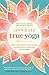 True Yoga: Practicing With the Yoga Sutras for Happiness & Spiritual Fulfillment