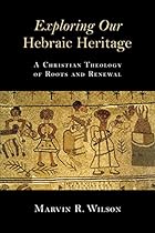 Exploring Our Hebraic Heritage: A Christian Theology of Roots and Renewal
