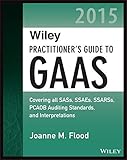 Wiley Practitioner's Guide to GAAS 2015: Covering all SASs, SSAEs, SSARSs, PCAOB Auditing Standards, and Interpretations (Wiley Regulatory Reporting)