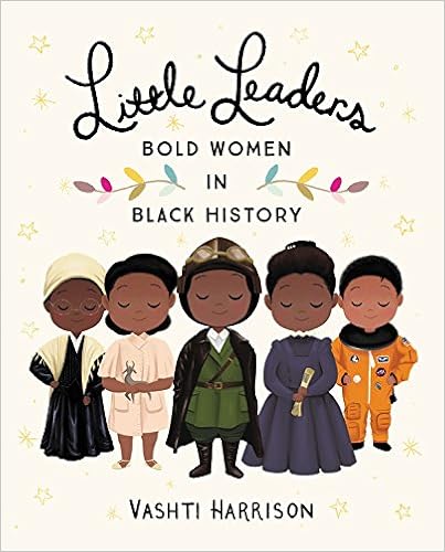 Little Leaders: Bold Women in Black History by Vashti Harrison 