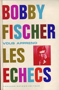 Bobby Fischer vous apprend les checs par Bobby Fischer